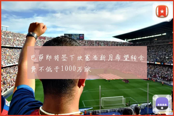 巴萨即将签下坎塞洛新月希望转会费不低于1000万欧
